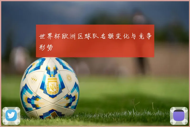 世界杯欧洲区球队名额变化与竞争形势