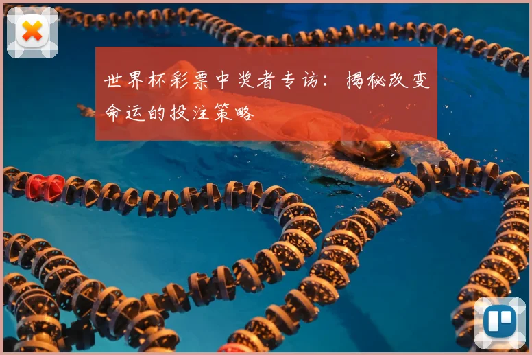 世界杯彩票中奖者专访：揭秘改变命运的投注策略