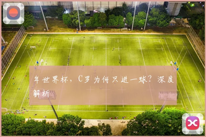 年世界杯，C罗为何只进一球？深度解析