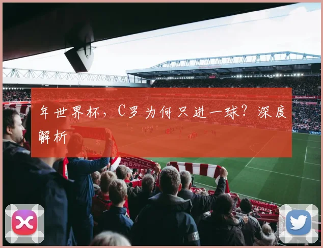 年世界杯，C罗为何只进一球？深度解析