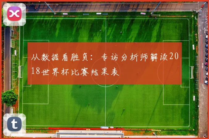 从数据看胜负：专访分析师解读2018世界杯比赛结果表