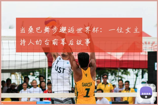 当桑巴舞步邂逅世界杯:一位女主持人的台前幕后故事